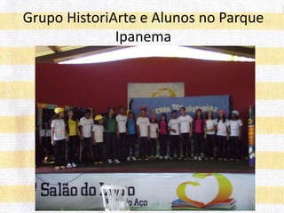 Grupo HistoriArte e Alunos no Parque
Ipanema
 