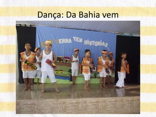 Dança: Da Bahia vem
 