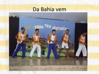 Da Bahia vem
 