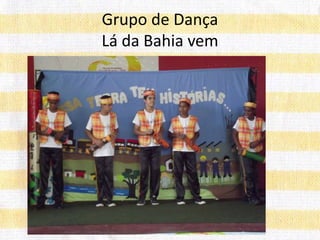 Grupo de Dança
Lá da Bahia vem
 