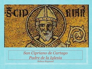 San Cipriano de Cartago
Padre de la Iglesia
Rebeca Reynaud
 