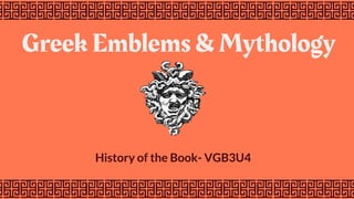 Greek Emblems & Mythology
History of the Book- VGB3U4
 