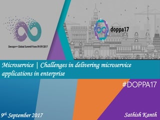 #DOPPA17
Microservice | Challenges in delivering microservice
applications in enterprise
9th September 2017 Sathish Kanth
 