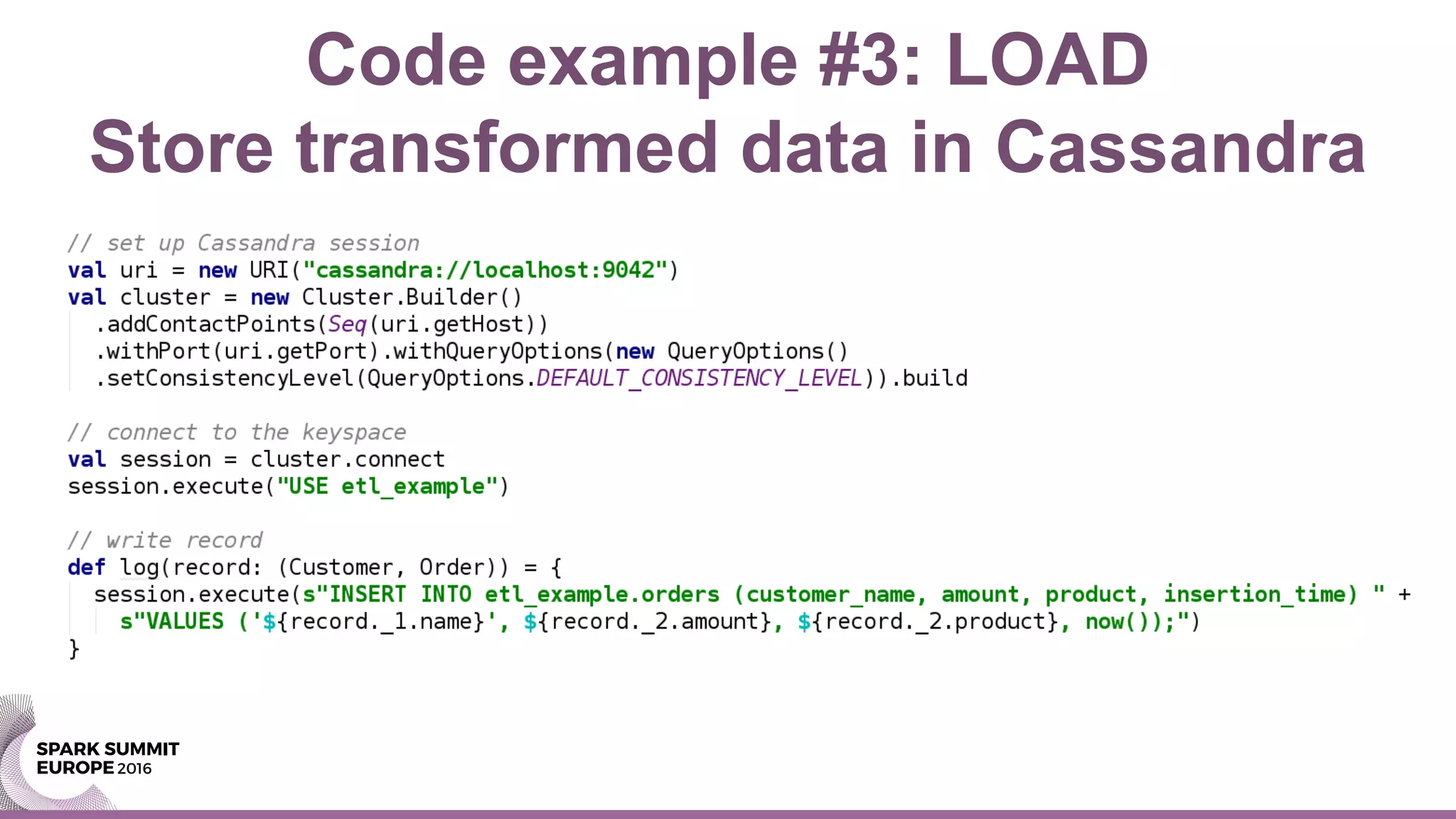 Code example #3: LOAD
Store transformed data in Cassandra
 