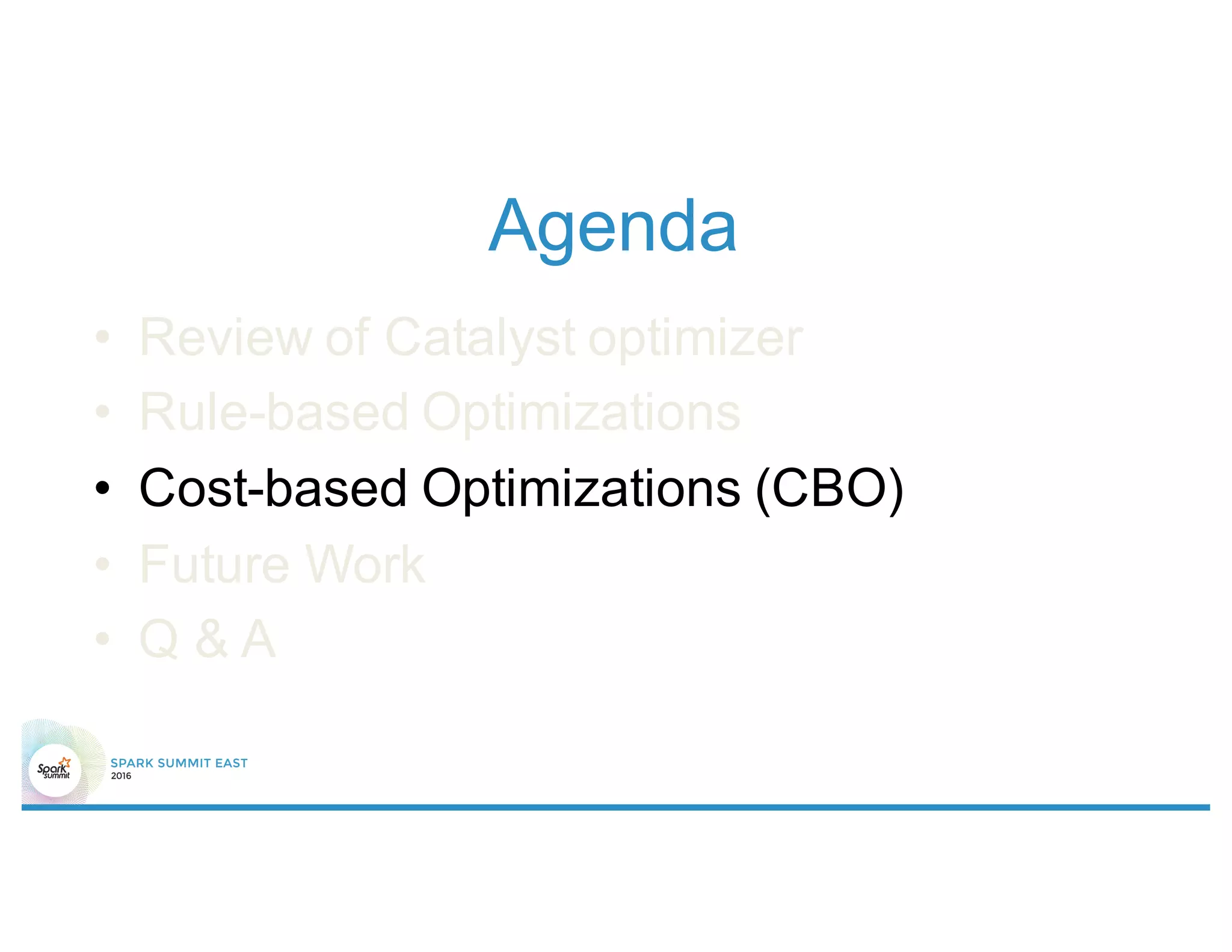 Agenda
• Review of Catalyst optimizer
• Rule-based Optimizations
• Cost-based Optimizations (CBO)
• Future Work
• Q & A
 