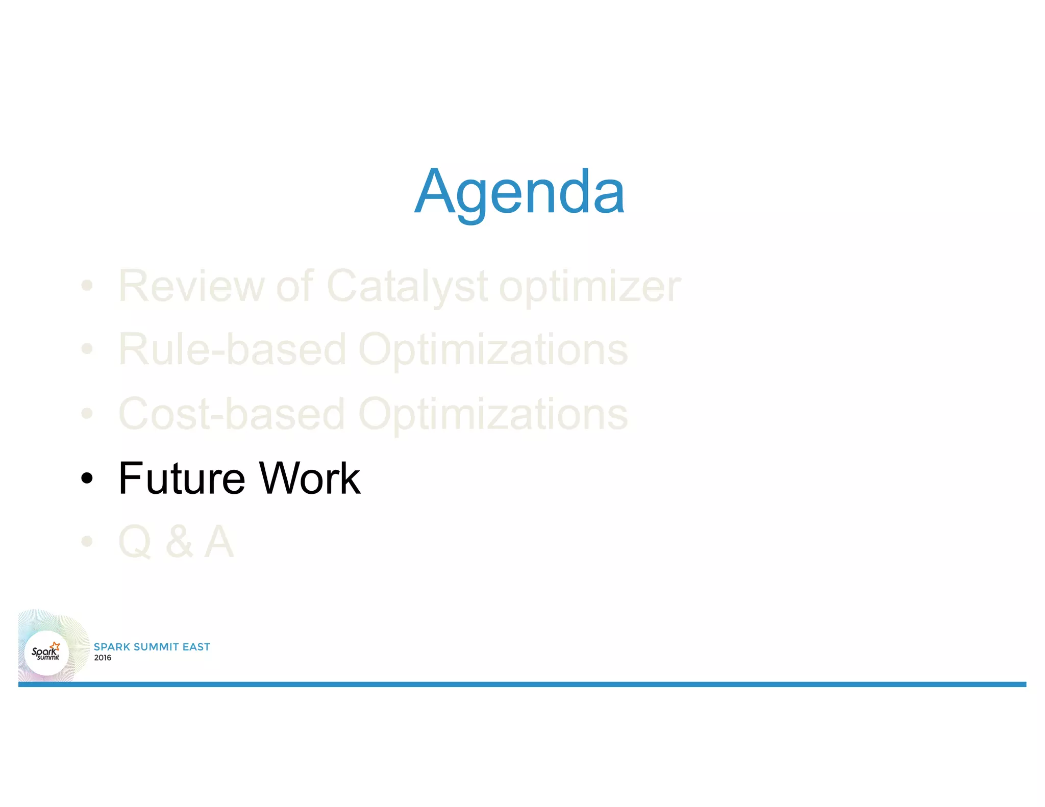 Agenda
• Review of Catalyst optimizer
• Rule-based Optimizations
• Cost-based Optimizations
• Future Work
• Q & A
 