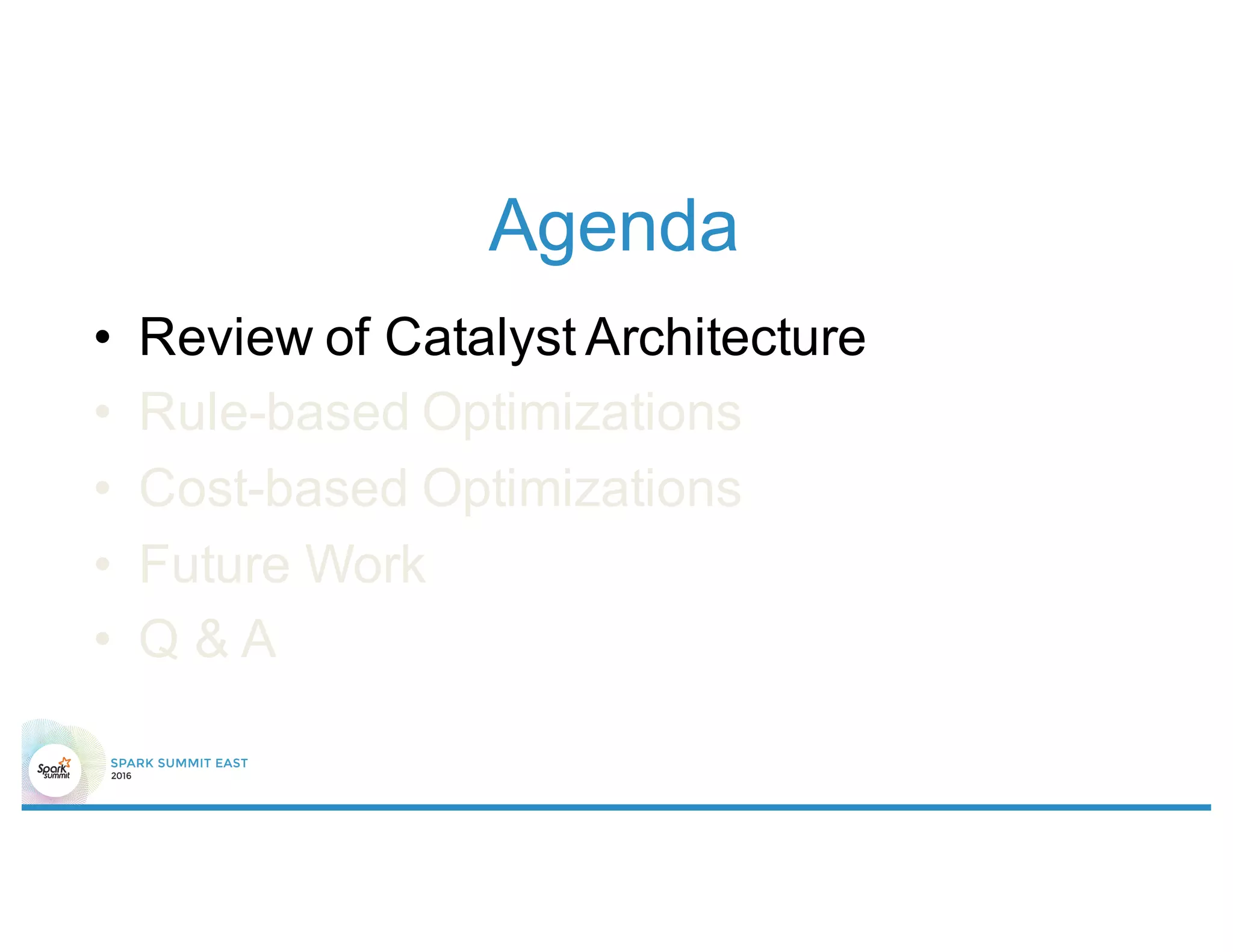 Agenda
• Review of Catalyst Architecture
• Rule-based Optimizations
• Cost-based Optimizations
• Future Work
• Q & A
 