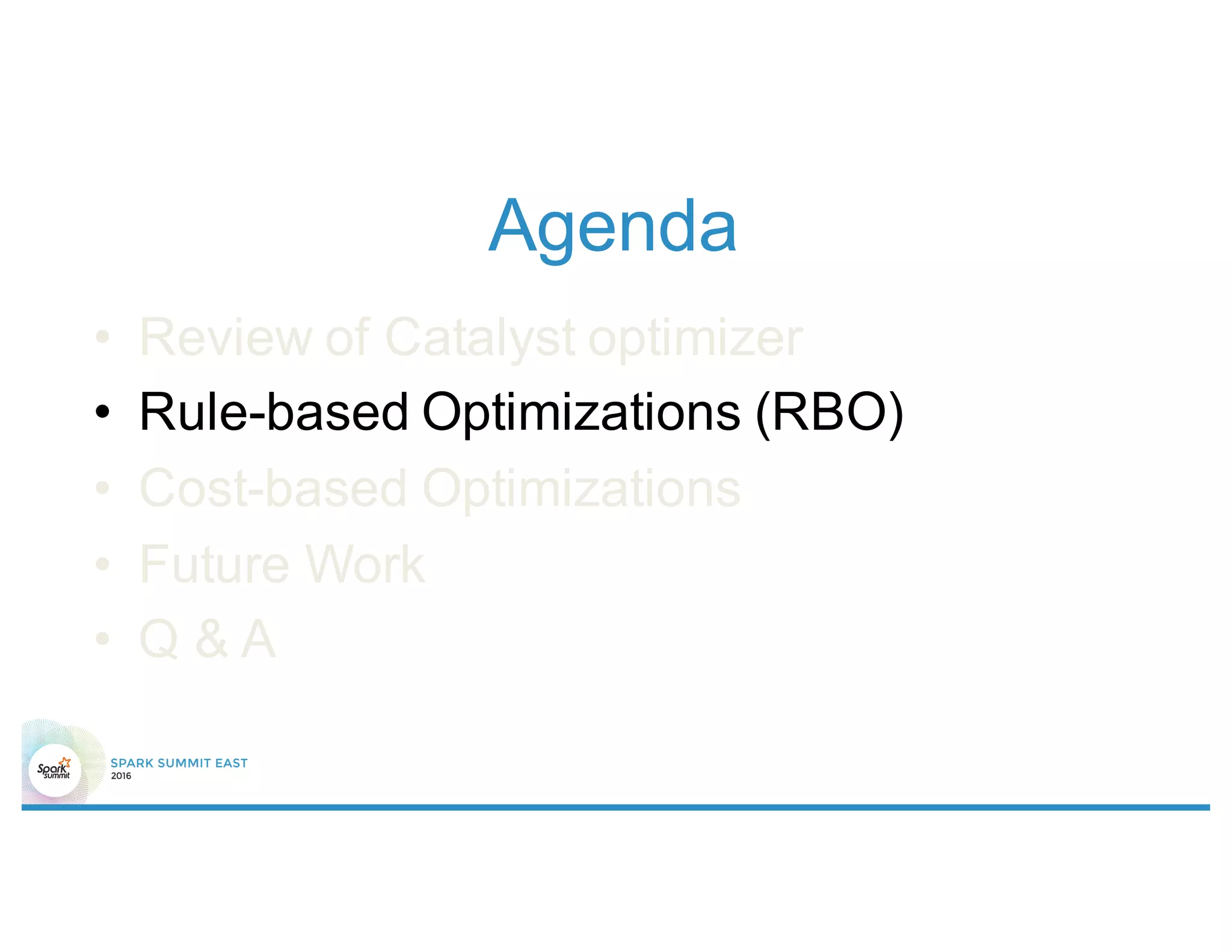 Agenda
• Review of Catalyst optimizer
• Rule-based Optimizations (RBO)
• Cost-based Optimizations
• Future Work
• Q & A
 