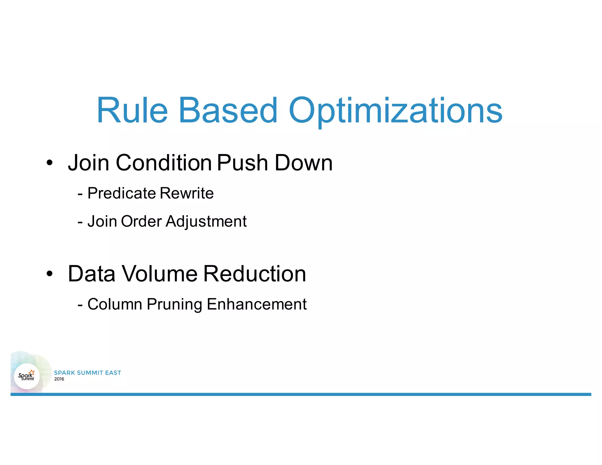 Rule Based Optimizations
• Join Condition Push Down
- Predicate Rewrite
- Join Order Adjustment
• Data Volume Reduction
- Column Pruning Enhancement
 