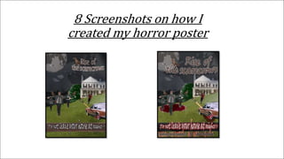 8 Screenshots on how I
created my horror poster
 