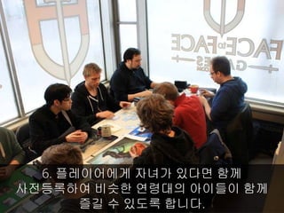 6. 플레이어에게 자녀가 있다면 함께
사전등록하여 비슷한 연령대의 아이들이 함께
즐길 수 있도록 합니다.
 