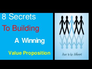 To Building
A Winning
Value Proposition
8 Secrets
 