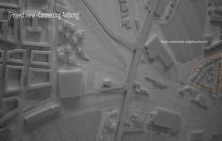 [Project view - Connecting Aalborg]


                                      Open residential neighbourhoods
 