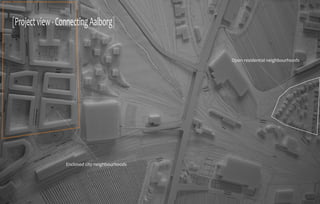 [Project view - Connecting Aalborg]


                                                 Open residential neighbourhoods




                  Enclosed city neighbourhoods
 