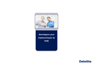 Abordagens para
implementação de
      PPM
 