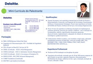 Mini Currículo do Palestrante

                                                                                Qualificações:
                                        Deloitte Touche Tohmatsu
                                        Av. Presidente Wilson 231 - 26º andar   ● Gerente de projetos com experiência internacional na Gestão de Projetos e
                                        20030-905 - Rio de Janeiro - RJ
                                        Brasil
                                                                                  Relacionamentos Comerciais, em Programas de Governança, Gerenciamento
  Gustavo Lens Minarelli                                                          de Riscos e Gerenciamento Estratégico. Possui vasta experiência em Gestão
   Gerente | Consultoria                Tel:   + 55 (21) 3981-4591                de Portfólio de Projetos, Gerência de Serviços e Governança Organizacional.
   Empresarial                          Cel:   + 55 (21) 9663-3724
   ITIL Expert, CGEIT, CISM, CRISC,     Fax:   + 55 (21) 3981-0600              ● Possui 10 anos de experiência na liderança de projetos de implantação de
                                        gminarelli@deloitte.com                   estruturas gerenciais, processos de controle e auditoria - com a realização de
   ISO27001 LA
                                        www.deloitte.com.br
                                                                                  levantamentos, análises, especificações de processo gerenciais,
                                                                                  desenvolvimento, implementação e adequação de soluções de infraestrutura
                                                                                  tecnológicas e gestão de processos.
Formação:
                                                                                ● Conhecimentos obtidos na prática, com resultados comprovados, utilizando
● MBA: ESPM Business School São Paulo                                             metodologias/estruturas reconhecidas, como por exemplo, BSC, ITIL-
                                                                                  ISO20000, 27001, 31000, COSO, PMBok, CObiT, ValIT, RiskIT,
● Engenheiro de Telecomunicações: FEI - Faculdade de Engenharia                   BS25999/IS015999, SCRUM, etc..
  Industrial                                                                      .
● ITILv3Expert no Brasil (G. Serviços de TI)
● CRISC (Certificado – ISACA: Risk Management)                                    Experiência Profissional:
● CISM (Certificado – ISACA: Information Security Management)                   ● Professor de Pós Graduação em disciplinas de gestão
● CGEIT (Certificado – ISACA: Governance of Enterprise IT)
                                                                                ● Experiência diversificada, incluindo mais de 20 das 500 maiores empresas do
● ISMAS (EXIN - ISO 27002 Advanced Management)
                                                                                  país (Exame), no governo, segmento financeiro, telecomunicações,
● COBIT Foundations (Certificado)                                                 distribuidoras de energia, indústrias de óleo e gás e mineração, prestação de
● ISO27001 Lead Auditor (Certificado)                                             serviços, educação e saúde.
 