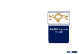 Case PPM: Empresa de
     Mineração
 