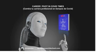 CAREER PIVOT IN COVID TIMES
(Cambia tu carrera profesional en tiempos de Covid)
@sujamthe driverlessworldschool.com
 