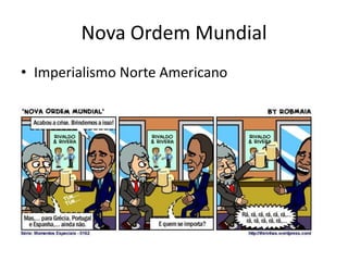 Nova Ordem Mundial
• Imperialismo Norte Americano
 