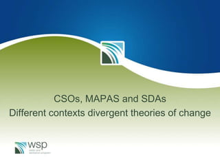CSOs, MAPAS and SDAs
Different contexts divergent theories of change
 