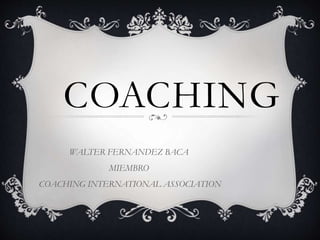 COACHING
WALTER FERNANDEZ BACA
MIEMBRO
COACHING INTERNATIONAL ASSOCIATION
 