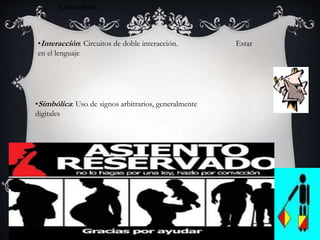 Conceptos
•Simbólica: Uso de signos arbitrarios, generalmente
digitales
•Interacción: Circuitos de doble interacción. Estar
en el lenguaje
 