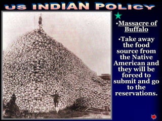 •Massacre of 
Buffalo 
•Take away 
the food 
source from 
the Native 
American and 
they will be 
forced to 
submit and go 
to the 
reservations. 
Skull 
 