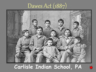 Dawes Act (1887) 
Carlisle Indian School, PA 
 