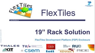 www.flextiles.eu
FlexTiles
19” Rack Solution
FlexTiles Development Platform (FDP) Enclosure
 