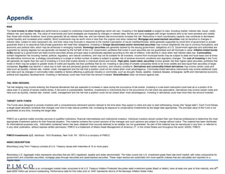 19
Appendix
RISK
The fund invests in other funds and performance is subject to underlying investment weightings which will vary. Investing in the bond market is subject to risks, including market, interest rate, issuer, credit,
inflation risk, and liquidity risk. The value of most bonds and bond strategies are impacted by changes in interest rates. Bonds and bond strategies with longer durations tend to be more sensitive and volatile
than those with shorter durations; bond prices generally fall as interest rates rise, and low interest rate environments increase this risk. Reductions in bond counterparty capacity may contribute to decreased
market liquidity and increased price volatility. Bond investments may be worth more or less than the original cost when redeemed. Mortgage and asset-backed securities may be sensitive to changes in
interest rates, subject to early repayment risk, and their value may fluctuate in response to the market’s perception of issuer creditworthiness; while generally supported by some form of government or private
guarantee there is no assurance that private guarantors will meet their obligations. Investing in foreign denominated and/or domiciled securities may involve heightened risk due to currency fluctuations, and
economic and political risks, which may be enhanced in emerging markets. Sovereign securities are generally backed by the issuing government, obligations of U.S. Government agencies and authorities are
supported by varying degrees but are generally not backed by the full faith of the U.S. Government; portfolios that invest in such securities are not guaranteed and will fluctuate in value. Inflation-linked bonds
(ILBs) issued by a government are fixed-income securities whose principal value is periodically adjusted according to the rate of inflation; ILBs decline in value when real interest rates rise. Commodities
contain heightened risk including market, political, regulatory, and natural conditions, and may not be suitable for all investors. Income from municipal bonds may be subject to state and local taxes and at times
the alternative minimum tax: a strategy concentrating in a single or limited number of states is subject to greater risk of adverse economic conditions and regulatory changes. The cost of investing in the Fund
will generally be higher than the cost of investing in a fund that invests directly in individual stocks and bonds. High-yield, lower-rated, securities involve greater risk than higher-rated securities; portfolios that
invest in them may be subject to greater levels of credit and liquidity risk than portfolios that do not. Investing in securities of smaller companies tends to be more volatile and less liquid than securities of larger
companies. Equities may decline in value due to both real and perceived general market, economic, and industry conditions. Derivatives and commodity-linked derivatives may involve certain costs and
risks such as liquidity, interest rate, market, credit, management and the risk that a position could not be closed when most advantageous. Commodity-linked derivative instruments may involve additional costs
and risks such as changes in commodity index volatility or factors affecting a particular industry or commodity, such as drought, floods, weather, livestock disease, embargoes, tariffs and international economic,
political and regulatory developments. Investing in derivatives could lose more than the amount invested. Diversification does not ensure against loss.
TAIL RISK HEDGING
Tail risk hedging may involve entering into financial derivatives that are expected to increase in value during the occurrence of tail events. Investing in a tail event instrument could lose all or a portion of its
value even in a period of severe market stress. A tail event is unpredictable; therefore, investments in instruments tied to the occurrence of a tail event are speculative. Derivatives may involve certain costs and
risks such as liquidity, interest rate, market, credit, management and the risk that a position could not be closed when most advantageous. Investing in derivatives could lose more than the amount invested.
TARGET DATE FUNDS
The Funds were designed to provide investors with a comprehensive retirement solution tailored to the time when they expect to retire and plan to start withdrawing money (the "target date"). Each Fund follows
a target asset allocation schedule that changes over time to help reduce portfolio risk, increasing its exposure to conservative investments as the target date approaches. The principal value of the Fund is not
guaranteed at any time, including the target date.
PIMCO as a general matter provides services to qualified institutions, financial intermediaries and institutional investors. Individual investors should contact their own financial professional to determine the most
appropriate investment options for their financial situation. This material contains the current opinions of the manager and such opinions are subject to change without notice. This material has been distributed
for informational purposes only. Information contained herein has been obtained from sources believed to be reliable, but not guaranteed. No part of this material may be reproduced in any form, or referred to
in any other publication, without express written permission. PIMCO is a trademark of Allianz Asset Management of America L.P. in the United States and throughout the world. ©2022, PIMCO
PIMCO Investments LLC, distributor, 1633 Broadway, New York, NY, 10019 is a company of PIMCO.
INDEX DESCRIPTION
Bloomberg Long-Term Treasury consists of U.S. Treasury issues with maturities of 10 or more years.
Bloomberg U.S. Aggregate Index represents securities that are SEC-registered, taxable and dollar denominated. The index covers the U.S. investment grade fixed rate bond market, with index components for
government and corporate securities, mortgage pass-through securities and asset-backed securities. These major sectors are subdivided into more specific indexes that are calculated and reported on a
regular basis.
Bloomberg U.S. TIPS Index is an unmanaged market index comprised of all U.S. Treasury Inflation Protected Securities rated investment grade (Baa3 or better), have at least one year to final maturity, and at
least $250 million par amount outstanding. Performance data for this index prior to 10/97 represents returns of the Barclays Inflation Notes Index.
!mk_RPB_appendix
 