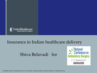 Insurance in Indian healthcare delivery

                                   Shiva Belavadi for


Confidential property of UnitedHealth Group. Do not distribute or reproduce without the express permission of UnitedHealth Group.
 