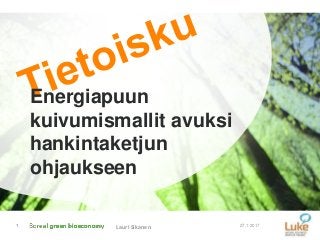 Energiapuun
kuivumismallit avuksi
hankintaketjun
ohjaukseen
27.1.20171 Lauri Sikanen
 