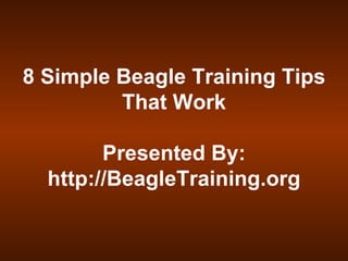 8 Simple Beagle Training Tips That Work Presented By: http://BeagleTraining.org 