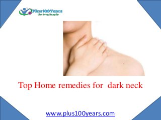 Top Home remedies for dark neck
www.plus100years.com
 