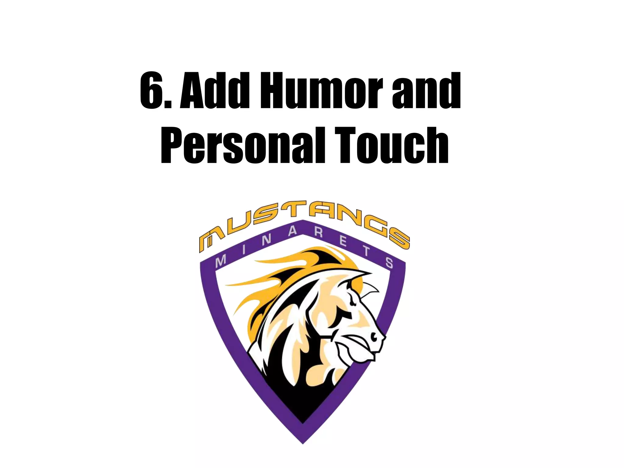 6. Add Humor and
Personal Touch
 