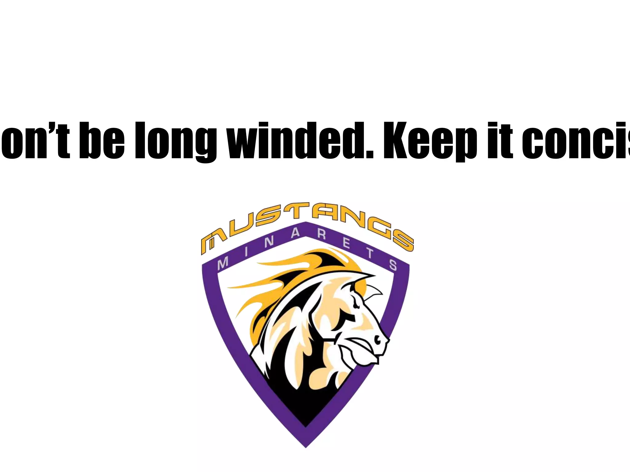 Don’t be long winded. Keep it concis
 