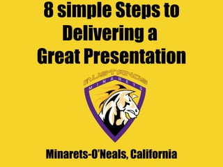 8 simple Steps to
Delivering a
Great Presentation
Minarets-O’Neals, California
 