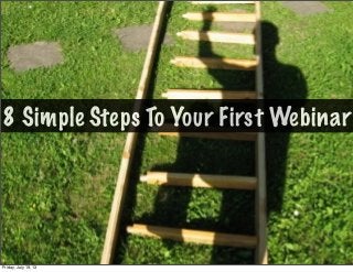 8 Simple Steps To Your First Webinar
Friday, July 19, 13
 
