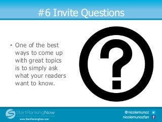 #6 Invite Questions
• One of the best
ways to come up
with great topics
is to simply ask
what your readers
want to know.
 