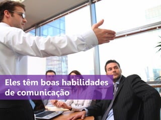 www.agendor.com.br
Eles têm boas habilidades
de comunicação
 