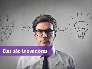 www.agendor.com.br
Eles são inovadores
 