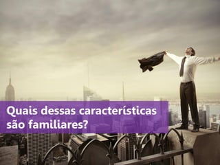 www.agendor.com.br
Quais dessas características
são familiares?
 