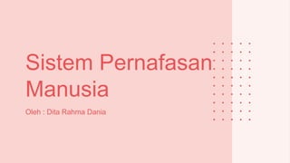 Sistem Pernafasan
Manusia
Oleh : Dita Rahma Dania
 