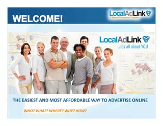 THE EASIEST AND MOST AFFORDABLE WAY TO ADVERTISE ONLINE

    WHO? WHAT? WHERE? WHY? HOW?
 