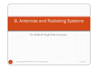 Dr. Rakhesh Singh Kshetrimayum
8. Antennas and Radiating Systems
Dr. Rakhesh Singh Kshetrimayum
7/6/20131 Electromagnetic FieldTheory by R. S. Kshetrimayum
 
