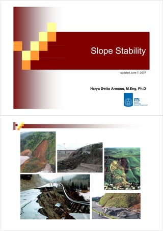 Slope Stability

                updated June 7, 2007




Haryo Dwito Armono, M.Eng, Ph.D
 