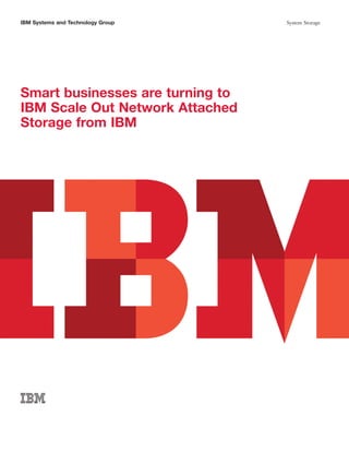 IBM Systems and Technology Group   System Storage




Smart businesses are turning to
IBM Scale Out Network Attached
Storage from IBM
 