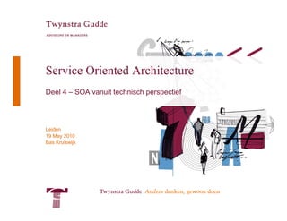 Service Oriented Architecture
Deel 4 – SOA vanuit technisch perspectief




Leiden
19 May 2010
Bas Kruiswijk
 