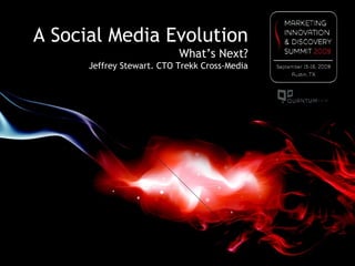 A Social Media Evolution What’s Next? Jeffrey Stewart. CTO Trekk Cross-Media 