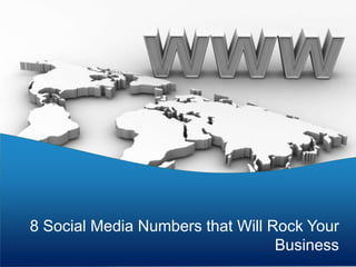 8 Social Media Numbers that Will Rock Your
                                  Business
 